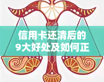 信用卡还清后的9大好处及如何正确使用信用卡