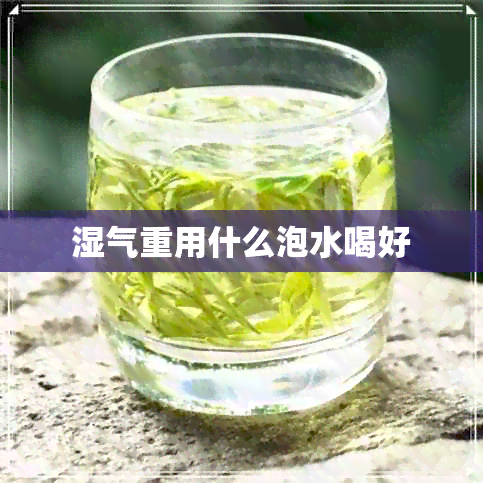 湿气重用什么泡水喝好