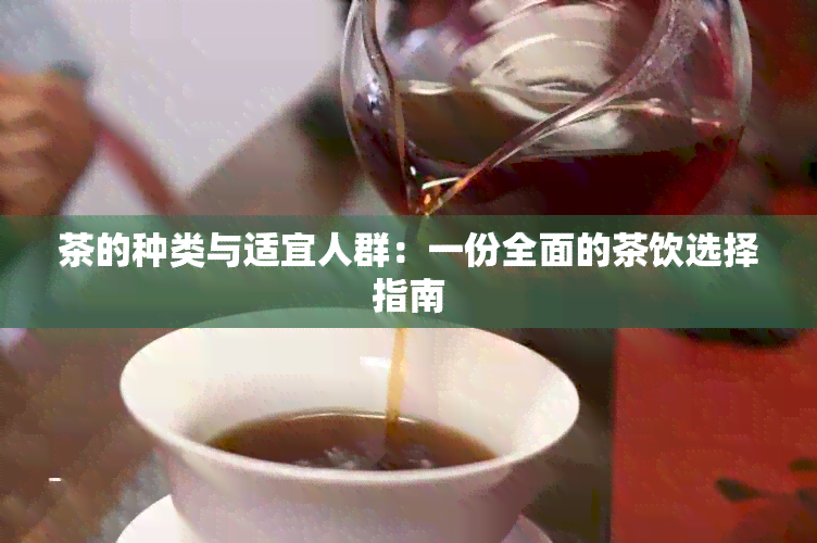 茶的种类与适宜人群：一份全面的茶饮选择指南