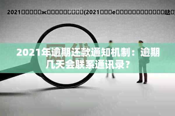 2021年逾期还款通知机制：逾期几天会联系通讯录？