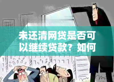 未还清网贷是否可以继续贷款？如何处理这种情况以避免影响信用？