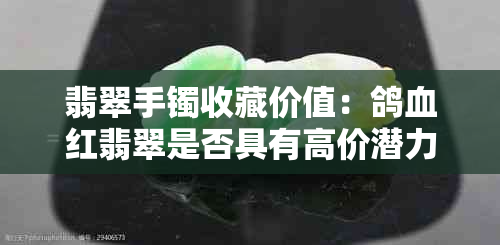 翡翠手镯收藏价值：鸽血红翡翠是否具有高价潜力？