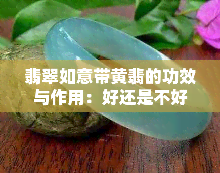 翡翠如意带黄翡的功效与作用：好还是不好？