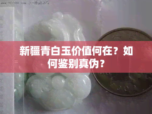 新疆青白玉价值何在？如何鉴别真伪？