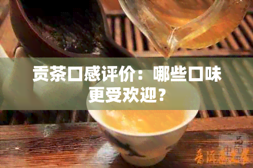 贡茶口感评价：哪些口味更受欢迎？