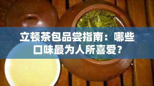 立顿茶包品尝指南：哪些口味最为人所喜爱？