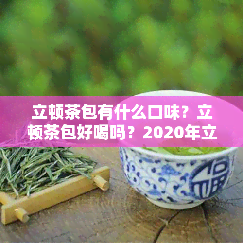 立顿茶包有什么口味？立顿茶包好喝吗？2020年立顿茶包真的有吗？