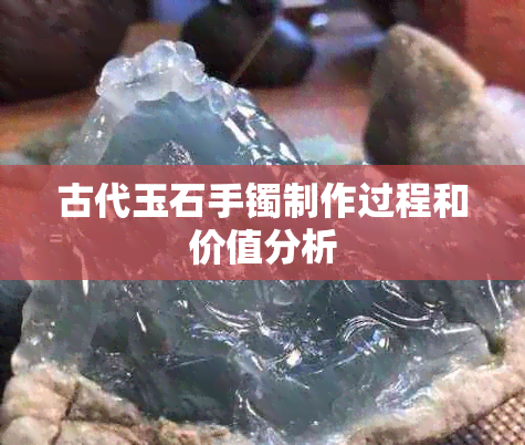 古代玉石手镯制作过程和价值分析