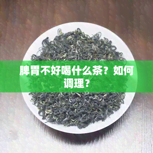 脾胃不好喝什么茶？如何调理？