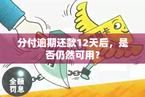 分付逾期还款12天后，是否仍然可用？