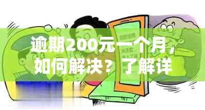 逾期200元一个月，如何解决？了解详细处理流程及可能的影响