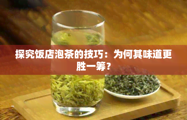 探究饭店泡茶的技巧：为何其味道更胜一筹？