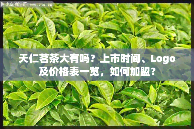 天仁茗茶大有吗？上市时间、Logo及价格表一览，如何加盟？