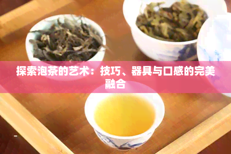 探索泡茶的艺术：技巧、器具与口感的完美融合