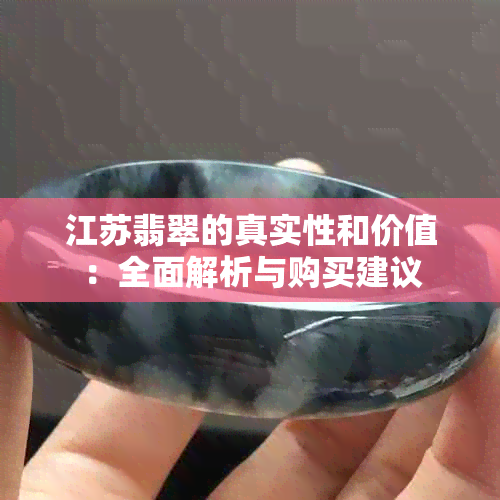 江苏翡翠的真实性和价值：全面解析与购买建议