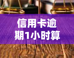 信用卡逾期1小时算不算逾期？如何应对信用卡逾期问题，全面解答用户疑问