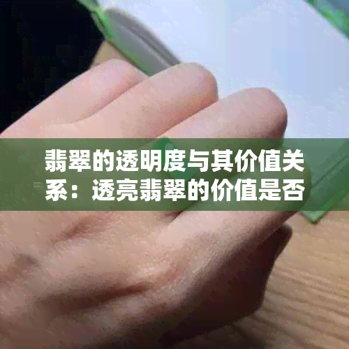 翡翠的透明度与其价值关系：透亮翡翠的价值是否更高？