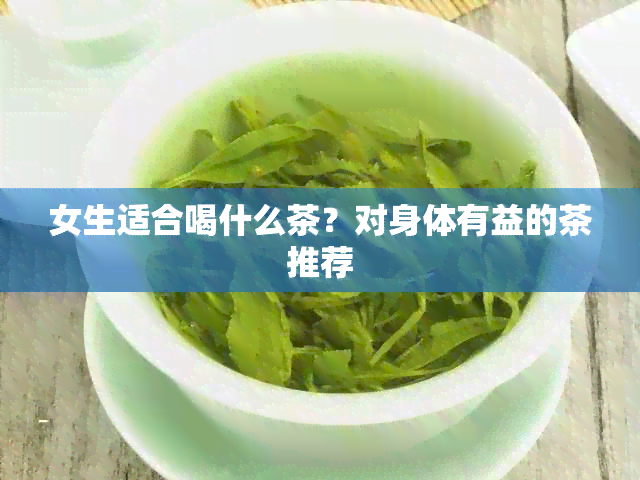 女生适合喝什么茶？对身体有益的茶推荐