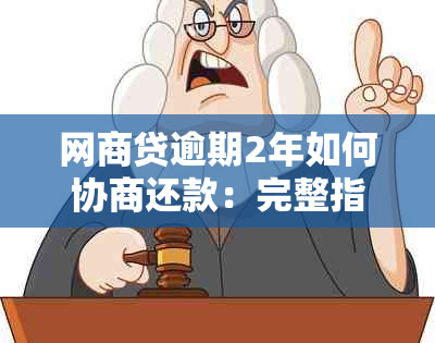 网商贷逾期2年如何协商还款：完整指南解决您的债务问题与清偿本金困扰