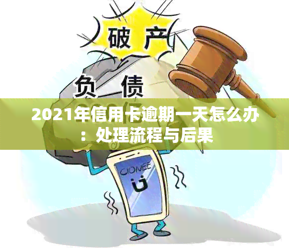 2021年信用卡逾期一天怎么办：处理流程与后果