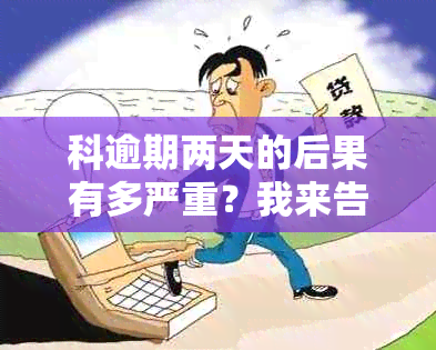 科逾期两天的后果有多严重？我来告诉你！