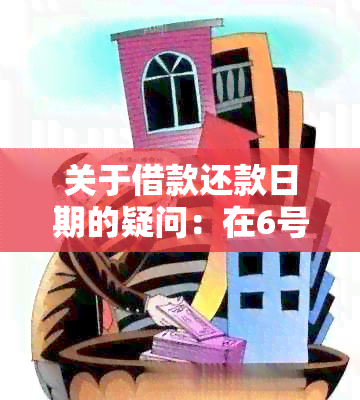 关于借款还款日期的疑问：在6号之前还款，是在哪一天借款？