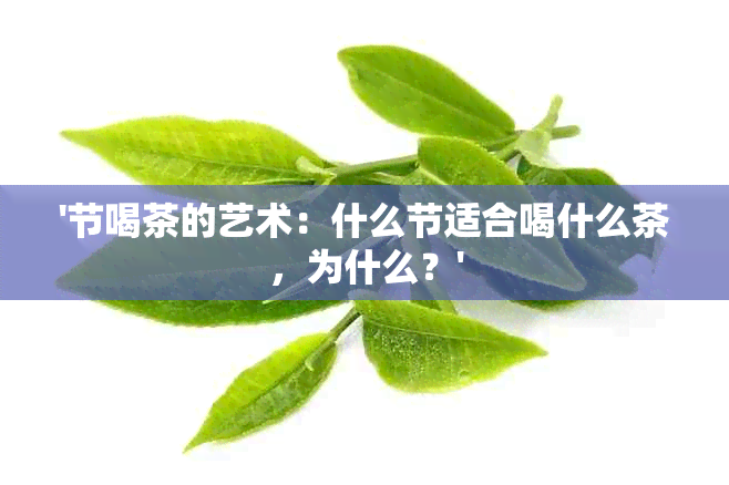 '节喝茶的艺术：什么节适合喝什么茶，为什么？'