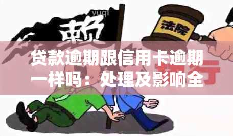 贷款逾期跟信用卡逾期一样吗：处理及影响全解析