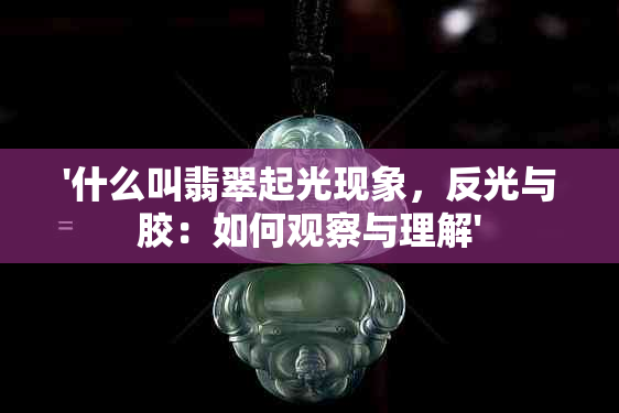 '什么叫翡翠起光现象，反光与胶：如何观察与理解'