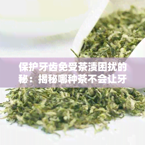 保护牙齿免受茶渍困扰的秘：揭秘哪种茶不会让牙齿变黄