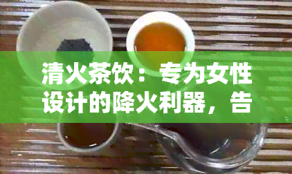 清火茶饮：专为女性设计的降火利器，告别烦躁与疲劳