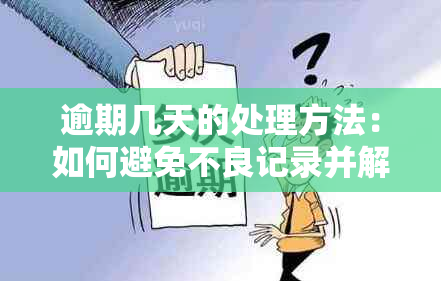 逾期几天的处理方法：如何避免不良记录并解决问题