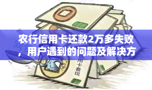 农行信用卡还款2万多失败，用户遇到的问题及解决方法大 *** 