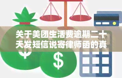 关于美团生活费逾期二十天发短信说寄律师函的真相，你需要了解这些信息！