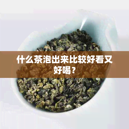 什么茶泡出来比较好看又好喝？