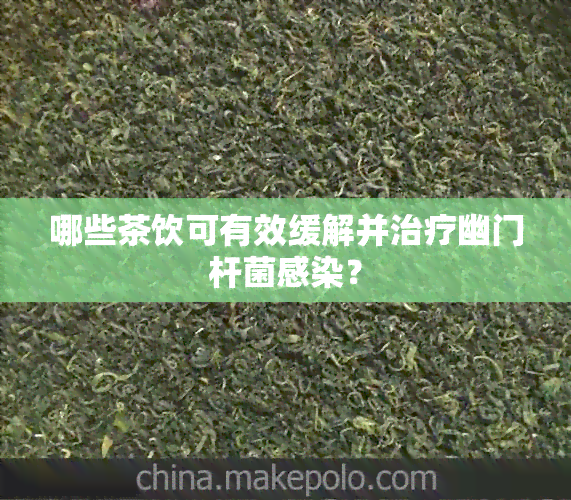 哪些茶饮可有效缓解并治疗幽门杆菌感染？