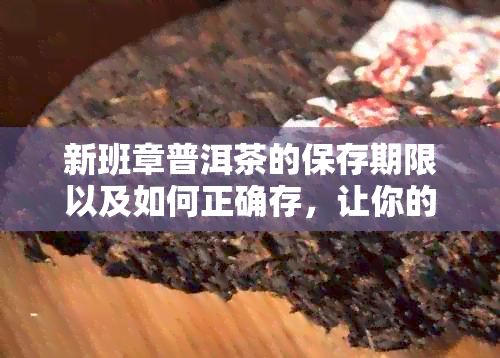 新班章普洱茶的保存期限以及如何正确存，让你的茶叶长久保