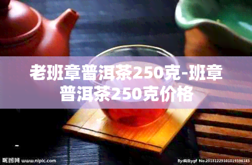 老班章普洱茶250克-班章普洱茶250克价格