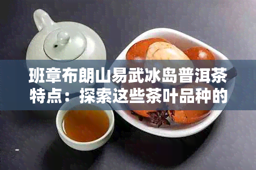 班章布朗山易武冰岛普洱茶特点：探索这些茶叶品种的独特之处