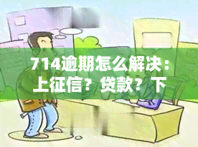 714逾期怎么解决：上？贷款？下款？不？