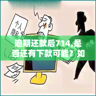 逾期还款后714,是否还有下款可能？如何解决逾期问题并确保下款？