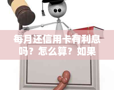 每月还信用卡有利息吗？怎么算？如果按时还款，还有利息吗？