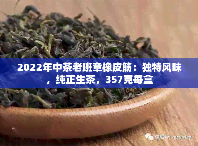 2022年中茶老班章橡皮筋：独特风味，纯正生茶，357克每盒