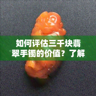 如何评估三千块翡翠手镯的价值？了解市场行情和购买建议