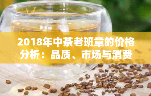 2018年中茶老班章的价格分析：品质、市场与消费者需求考量