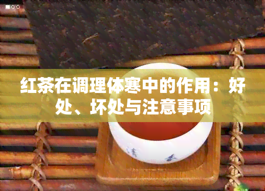 红茶在调理体寒中的作用：好处、坏处与注意事项