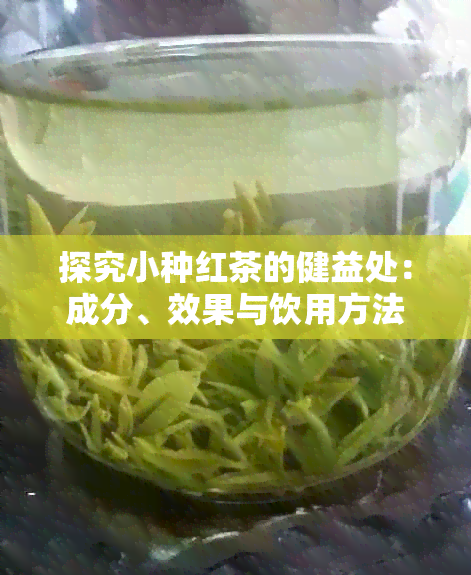 探究小种红茶的健益处：成分、效果与饮用方法