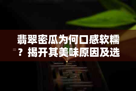 翡翠密瓜为何口感软糯？揭开其美味原因及选购技巧