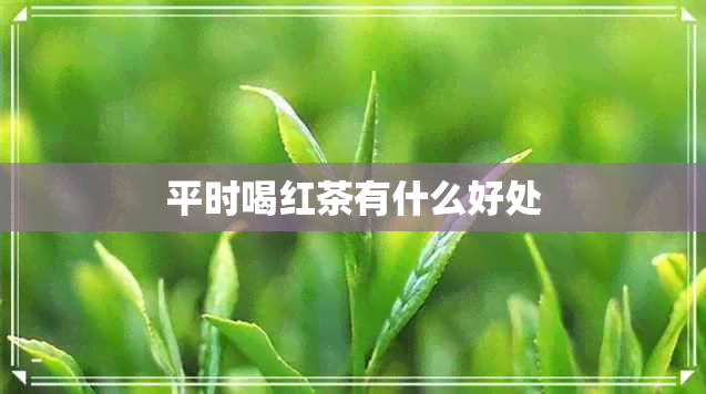 平时喝红茶有什么好处