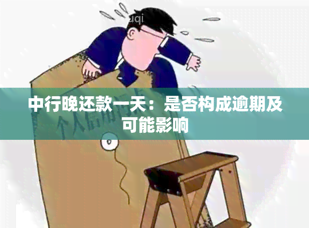 中行晚还款一天：是否构成逾期及可能影响